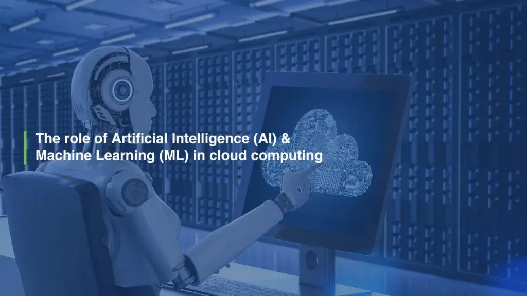 The role of Artificial Intelligence (AI) and Machine Learning (ML) in cloud computing